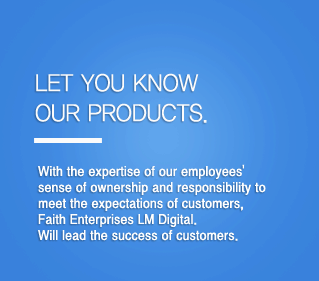 Let you know our products. With the expertise of our employees' sense of ownership and responsibility to meet the expectations of customers, Faith Enterprises LM Digital.  Will lead the success of customers.