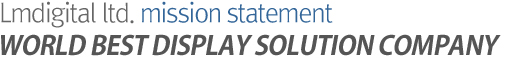 Lmdigital ltd. mission statement  WORLD BEST DISPLAY SOLUTION COMPANY
